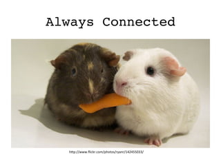Always Connected 
h#p://www.ﬂickr.com/photos/ryanr/142455033/	
  
 