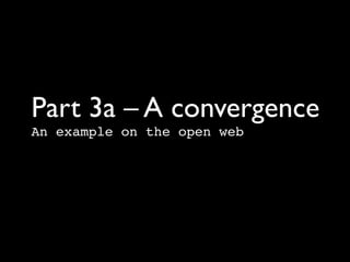 Part 3a – A convergence	

An example on the open web
 