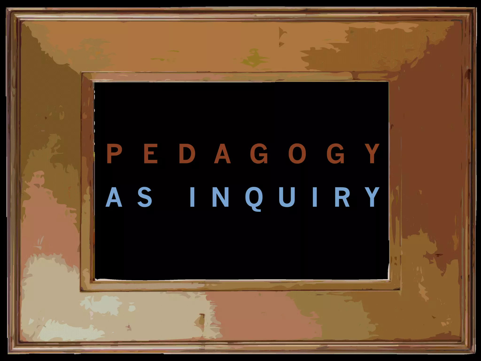 P E DA G O G Y I S A
C O N V E R S A T I O N
 