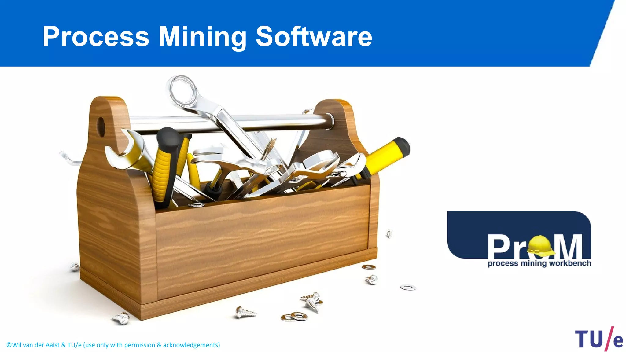 ©Wil van der Aalst & TU/e (use only with permission & acknowledgements)
Process Mining Software
 