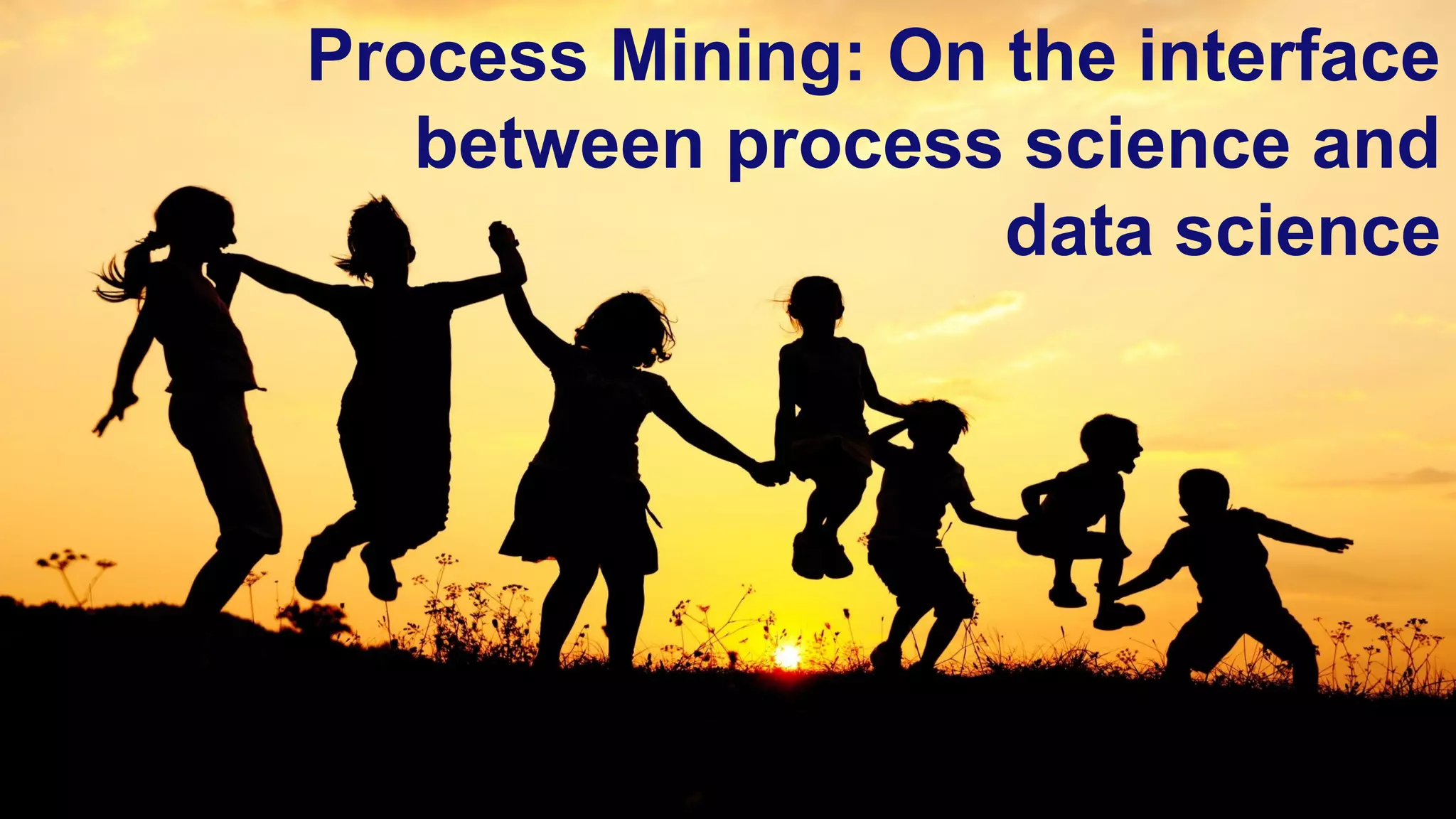 ©Wil van der Aalst & TU/e (use only with permission & acknowledgements)
Process Mining: On the interface
between process science and
data science
 