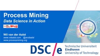 Process Mining
Data Science in Action
Wil van der Aalst
www.vdaalst.com @wvdaalst
www.processmining.org
 