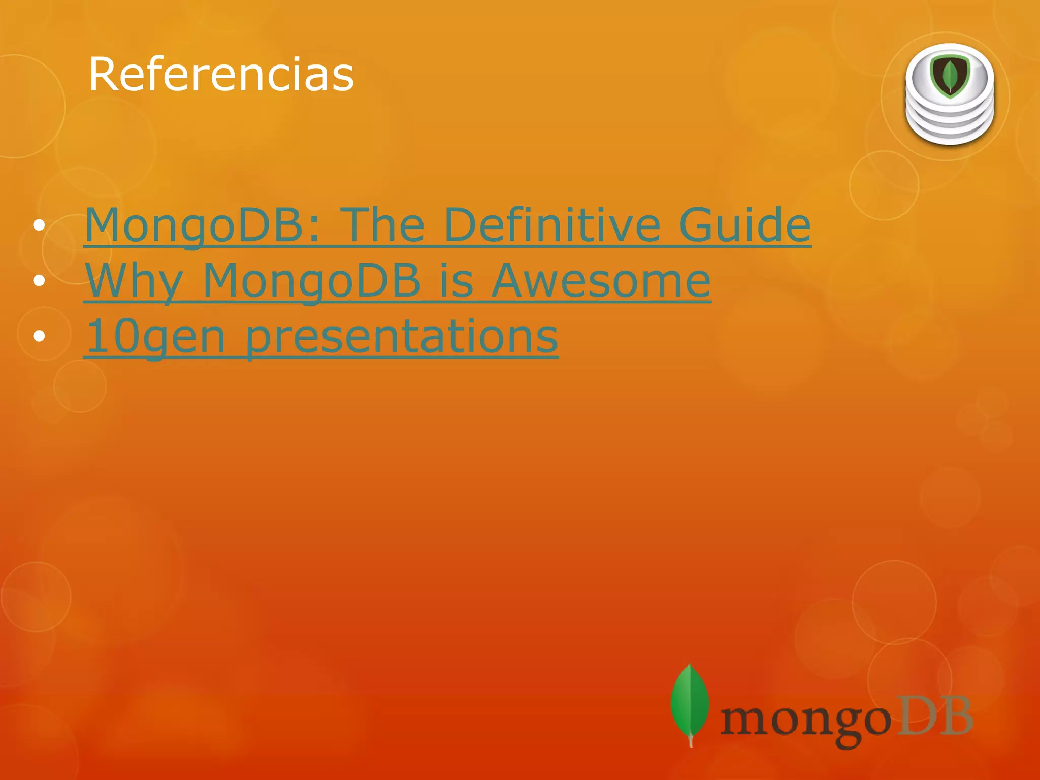 Referencias
• MongoDB: The Definitive Guide
• Why MongoDB is Awesome
• 10gen presentations

 