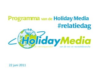 Programma   van de   Holiday Media 22 juni 2011 #relatiedag 