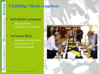 Vielfältige Menü-Angebote

       Individuelle Leistungen
           • zum Zugreifen,
             präsentiert im Verbund...