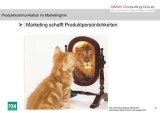 Produktkommunikation im Marketingmix
 Marketing schafft Produktpersönlichkeiten
Produktkommunikation im Marketingmix
14http://swch-blog.blogspot.de/2012/07/
uberzeugen-heisst-zuerst-in-den-spiegel.html
 