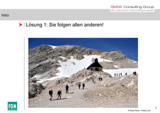 Intro
 Lösung 1: Sie folgen allen anderen!
Intro
9
© Klaus Rose - Fotolia.com
 