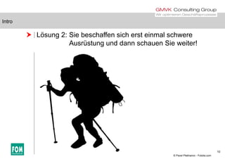 Intro
 Lösung 2: Sie beschaffen sich erst einmal schwere
A ü d d h Si i !
Intro
Ausrüstung und dann schauen Sie weiter!
10
© Pavel Plekhanov - Fotolia.com
 