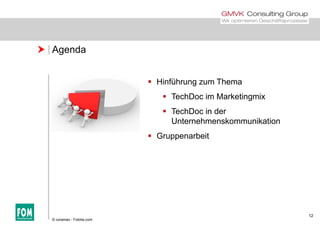  Agenda
 Hinführung zum Themag
 TechDoc im Marketingmix
 TechDoc in derTechDoc in der
Unternehmenskommunikation
 Gruppenarbeit
12
© coramax - Fotolia.com
 