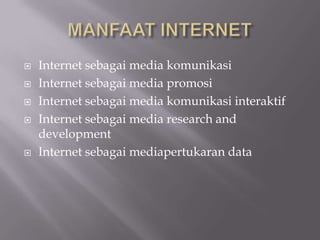    Internet sebagai media komunikasi
   Internet sebagai media promosi
   Internet sebagai media komunikasi interaktif
   Internet sebagai media research and
    development
   Internet sebagai mediapertukaran data
 