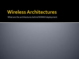 Wireless ArchitecturesWhat are the architectures behind WiMAX deployment