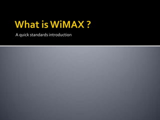 What is WiMAX ?A quick standards introduction