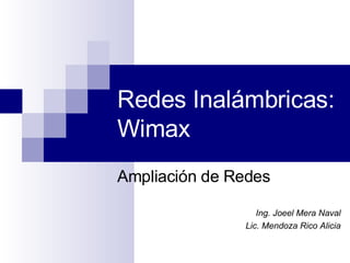 Redes Inalámbricas: Wimax Ampliación de Redes Ing. Joeel Mera Naval Lic. Mendoza Rico Alicia 