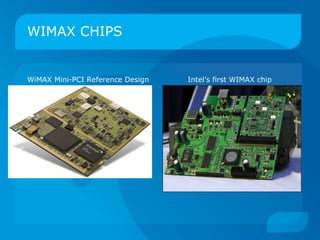 WIMAX CHIPS


WiMAX Mini-PCI Reference Design   Intel’s first WIMAX chip
 