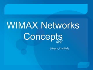 WIMAX Networks
   Concepts
         BY
        Shayan Asadbaki
 