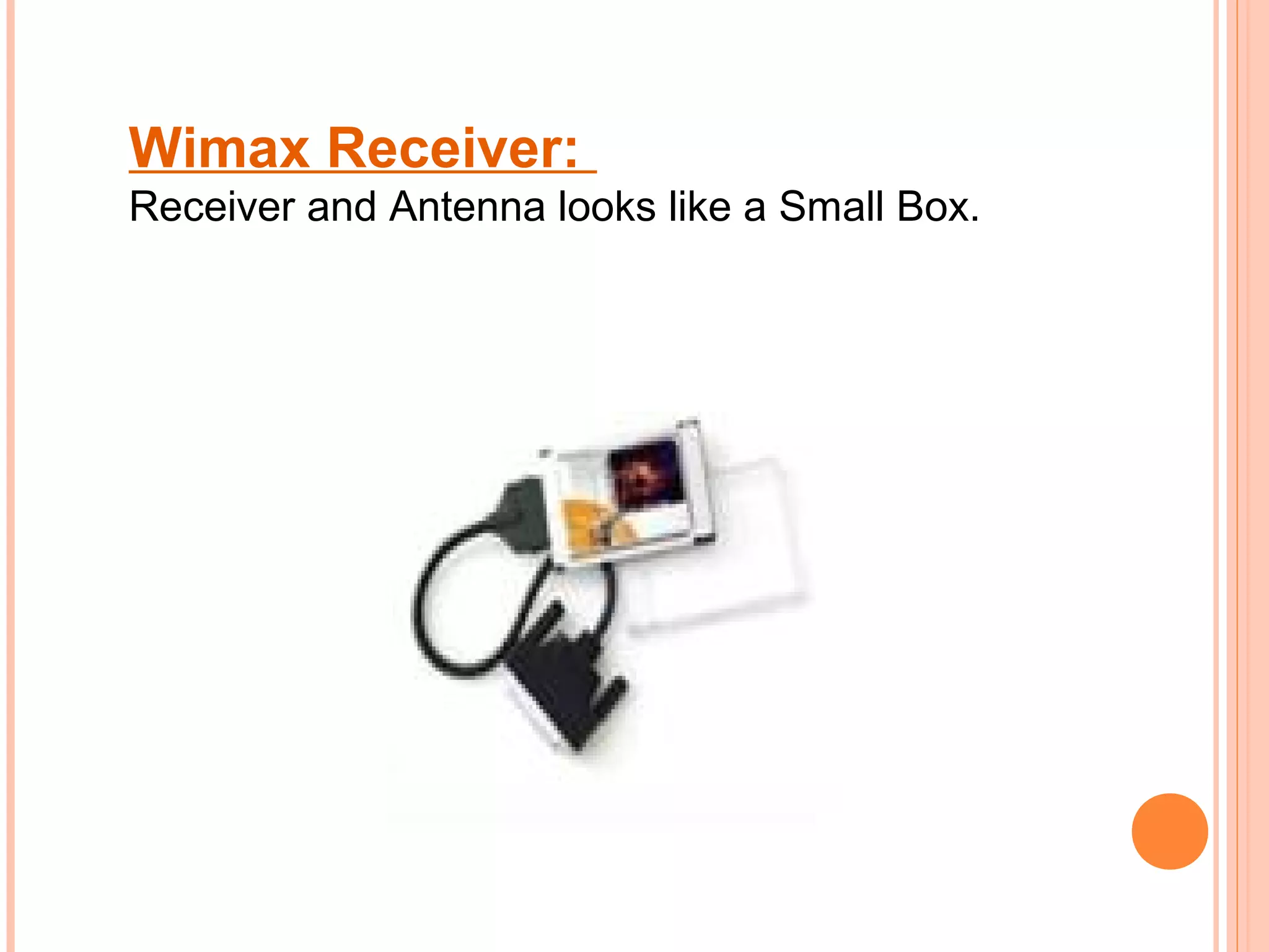 Wimax Receiver:
Receiver and Antenna looks like a Small Box.
 
