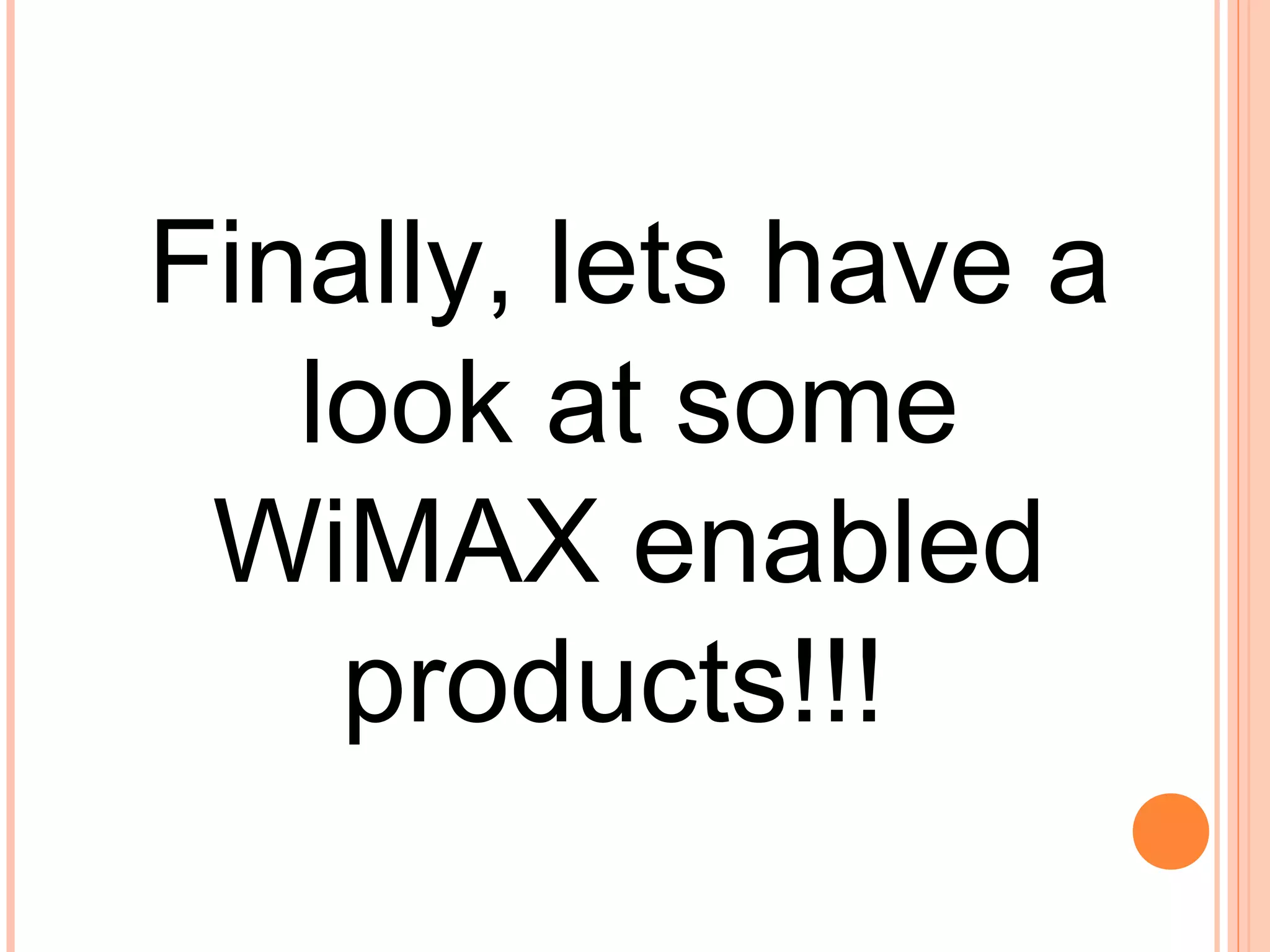 Finally, lets have a
   look at some
 WiMAX enabled
    products!!!
 