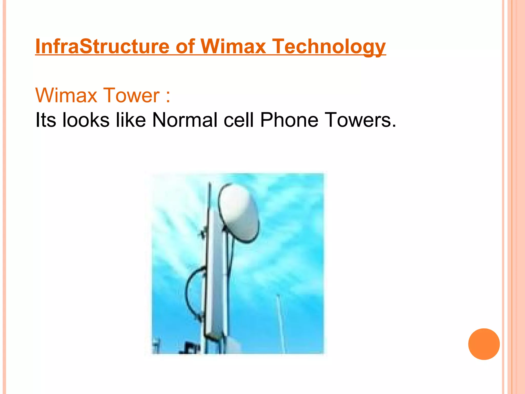 InfraStructure of Wimax Technology

Wimax Tower :
Its looks like Normal cell Phone Towers.
 