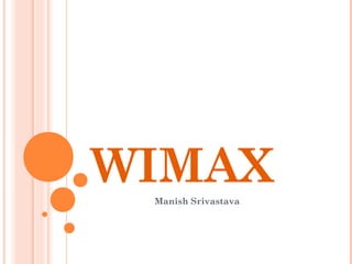WIMAX
 Manish Srivastava
 