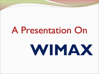 A Presentation On

    WIMAX
 