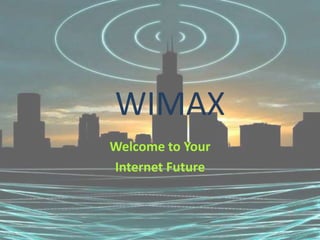 WIMAX
Welcome to Your
Internet Future

 
