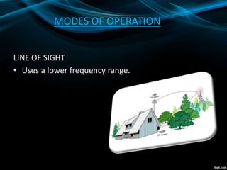 MODES OF OPERATION
LINE OF SIGHT
• Uses a lower frequency range.
 