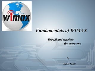 1 
Fundamentals of WIMAX 
Broadband wireless 
for every one 
By 
Dehbi Sahbi 
 