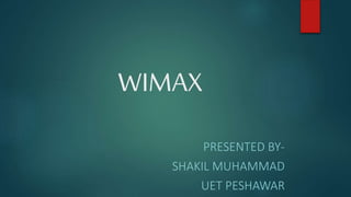 WIMAX
PRESENTED BY-
SHAKIL MUHAMMAD
UET PESHAWAR
 