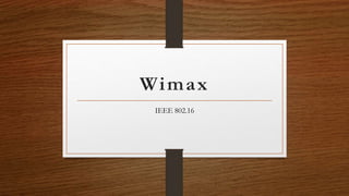 Wimax
IEEE 802.16
 