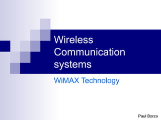 Wireless
Communication
systems
WiMAX Technology
Paul Borza
 