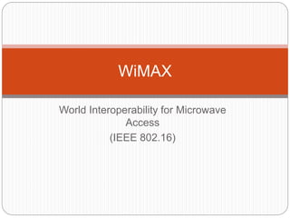 World Interoperability for Microwave
Access
(IEEE 802.16)
WiMAX
 