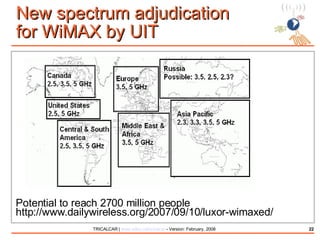 New spectrum adjudication  for WiMAX by UIT Potential to reach 2700 million people http://www.dailywireless.org/2007/09/10/luxor-wimaxed/ 