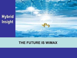 THE FUTURE IS WiMAX  Hybrid  Insight 