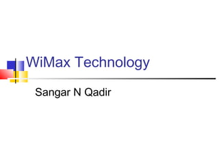 WiMax Technology
Sangar N Qadir
 