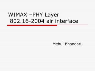 WIMAX –PHY Layer  802.16-2004 air interface Mehul Bhandari 