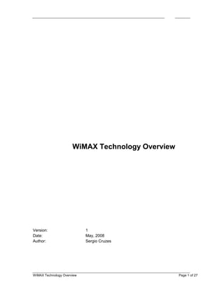 WiMAX Technology Overview




Version:                    1
Date:                       May, 2008
Author:                     Sergio Cruzes




WiMAX Technology Overview                         Page 1 of 27
 