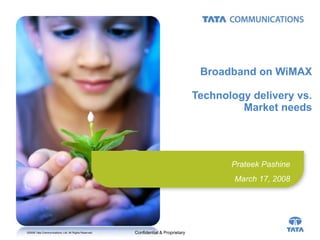 Broadband on WiMAX Technology delivery vs. Market needs Prateek Pashine March 17, 2008 