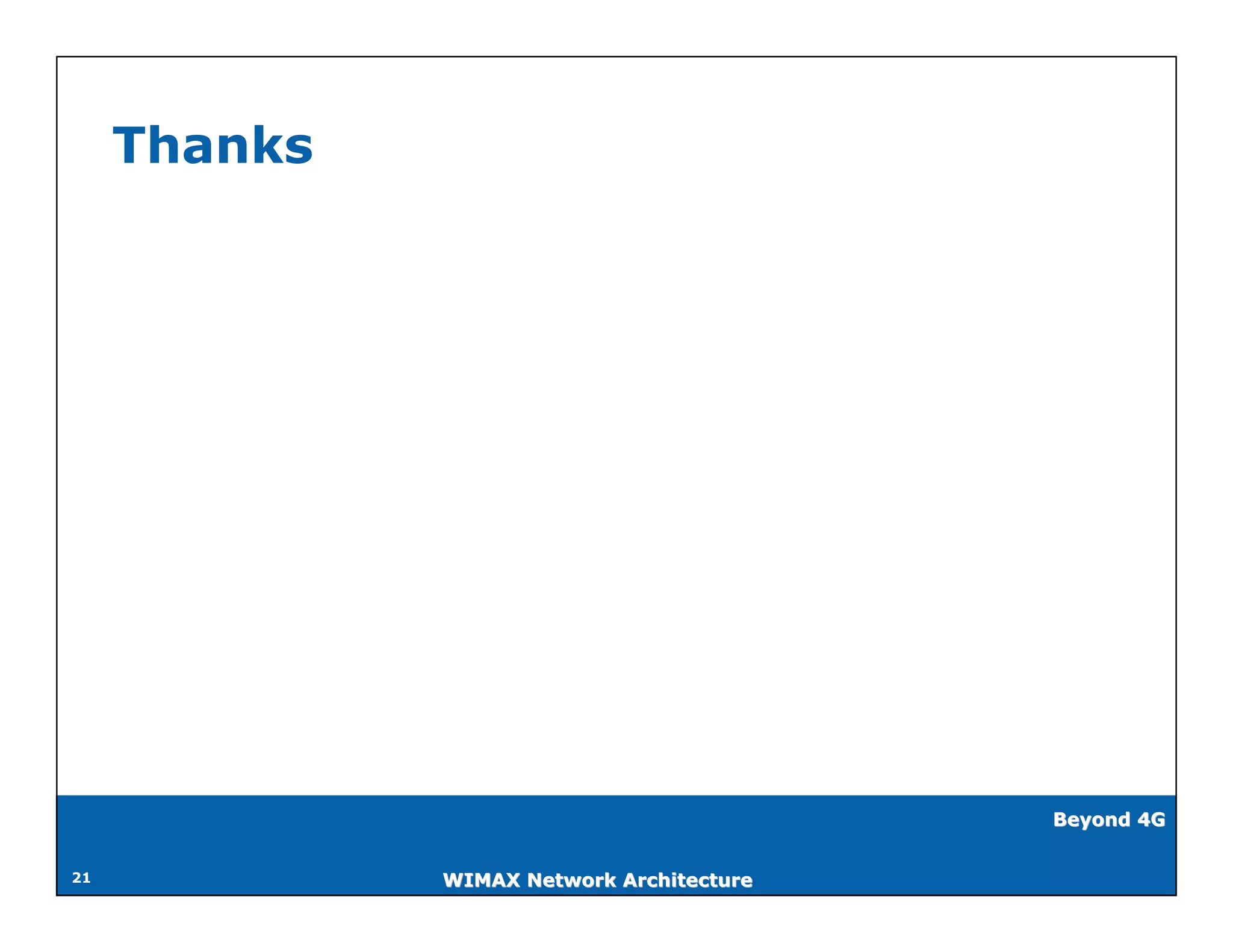 Thanks




                                           Beyond 4G


21            WIMAX Network Architecture
 