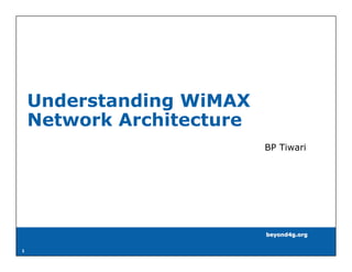 Understanding WiMAX
    Network Architecture
                           BP Tiwari




                           beyond4g.org

1
 