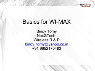 Basics for WI-MAX Binoy Tomy NexGTech  Wireless R & D [email_address] +91 9952170483 