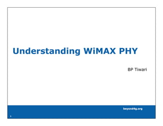 Understanding WiMAX PHY

                          BP Tiwari




                        beyond4g.org

1
 