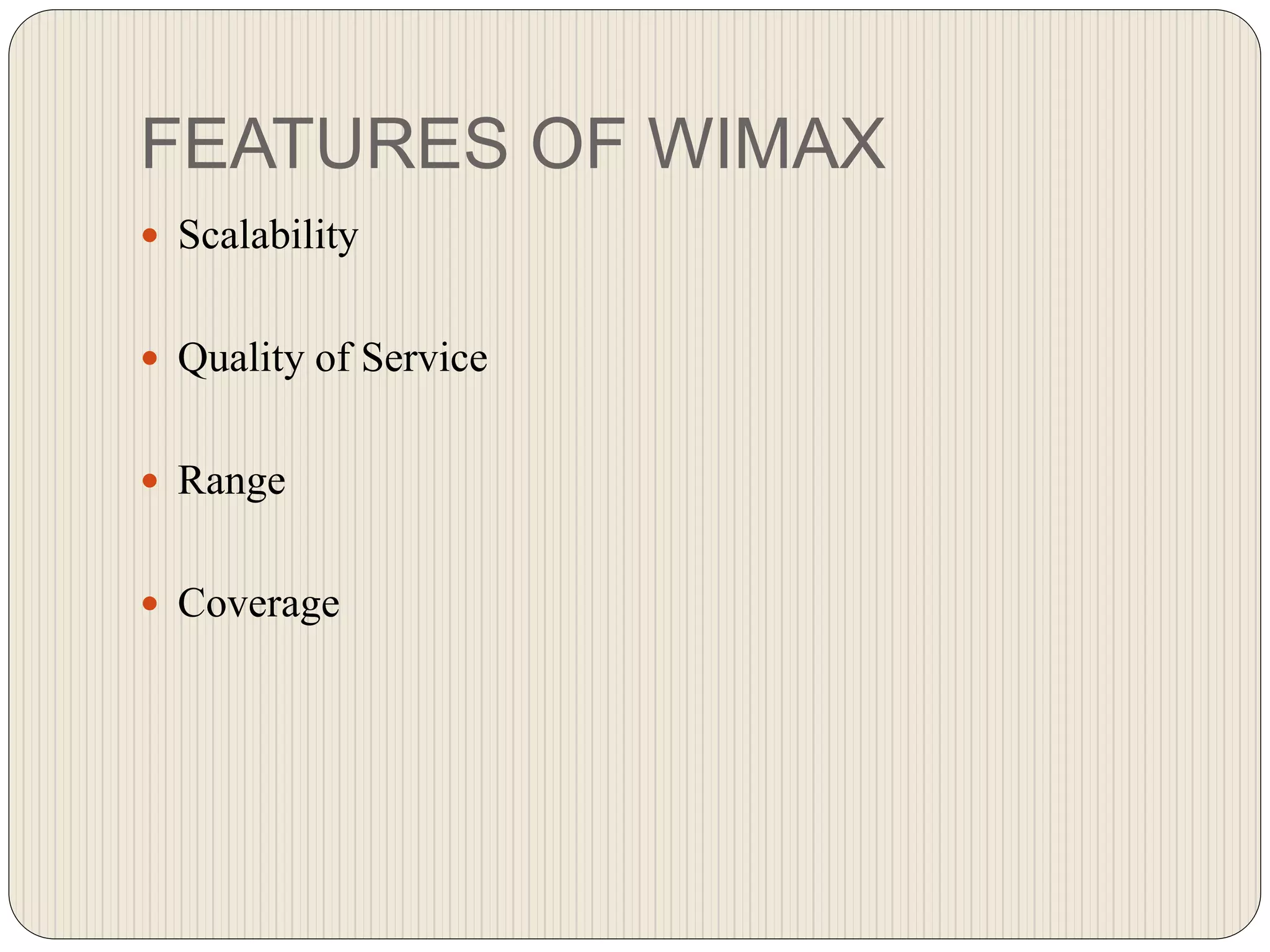 FEATURES OF WIMAX
 Scalability
 Quality of Service
 Range
 Coverage
 
