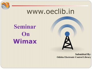 www.oeclib.in
Submitted By:
Odisha Electronic Control Library
Seminar
On
Wimax
 