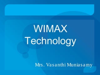WIMAX
Technology
Mrs. Vasanthi Muniasamy
 