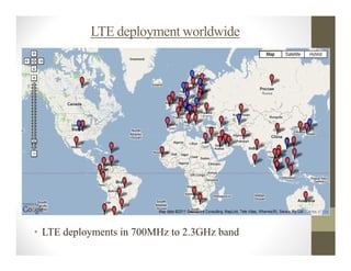 LTE deployment worldwide




• LTE deployments in 700MHz to 2.3GHz band
 