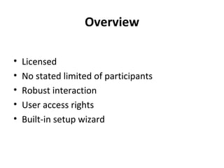 Overview Licensed No stated limited of participants Robust interaction User access rights Built-in setup wizard 