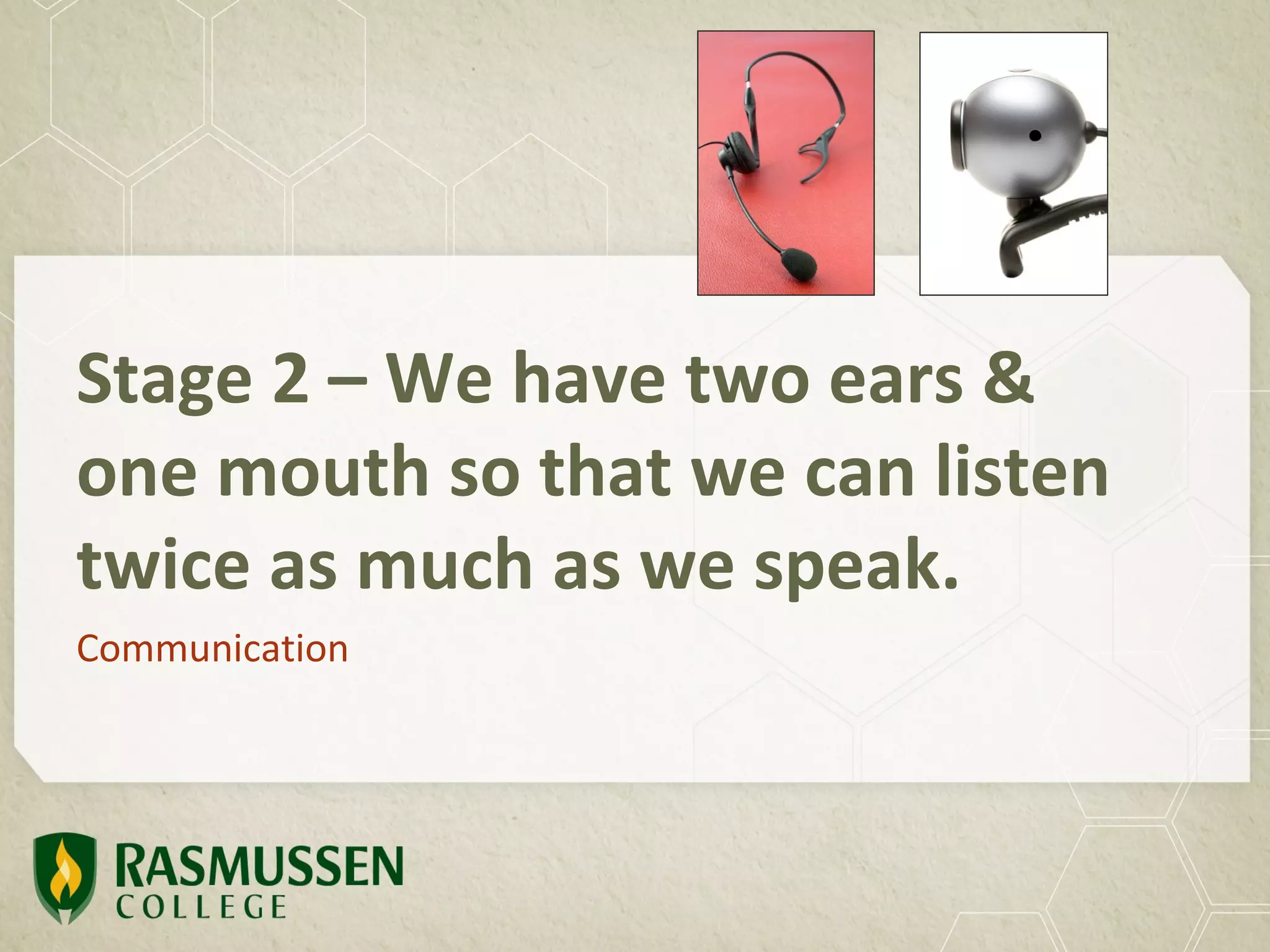 Stage 2 – We have two ears &
one mouth so that we can listen
twice as much as we speak.
Communication
 
