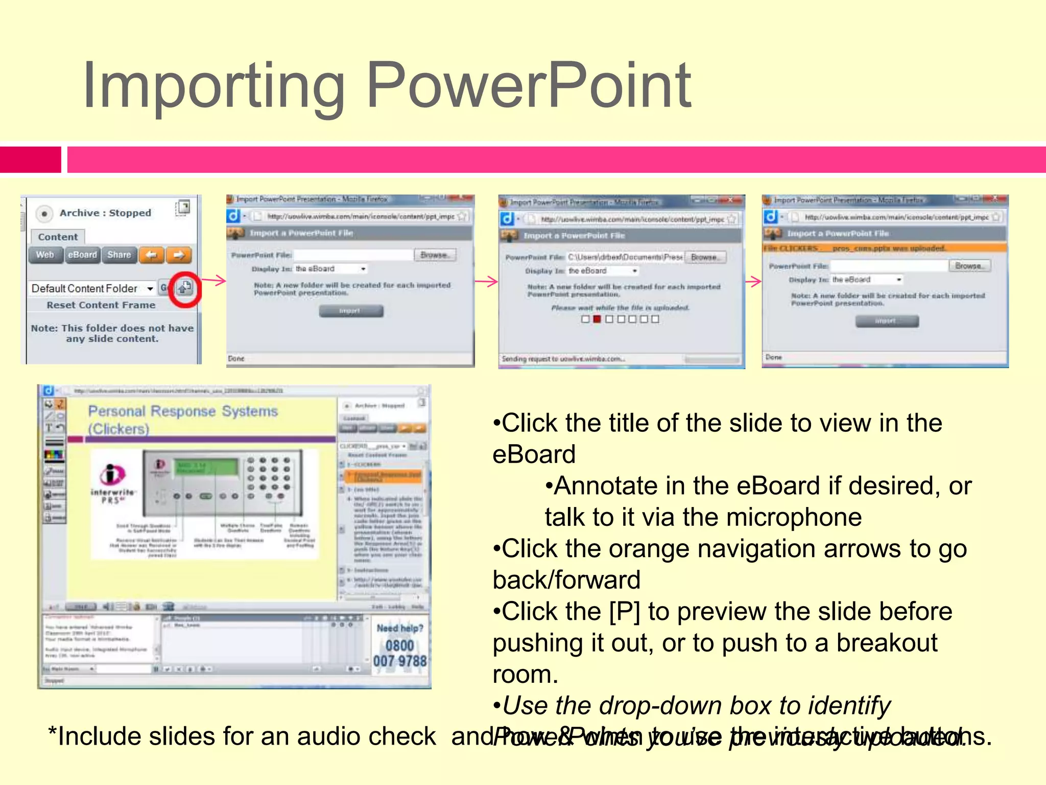 EBoardClick to change arrow directionFreehand writing. Click twice for highlighterClick twice for rectangleLine thickness & colourTextUndo lastErase: Remove all annotationsClear Slide: Empty entire eBoardImport Image.gif, .jpg, .pngSave: Image of current board is saved to ‘Snapshots’ folderSave & EnableOnly visible in Presenter ViewEnable: Tools for participants: all participants, or individually