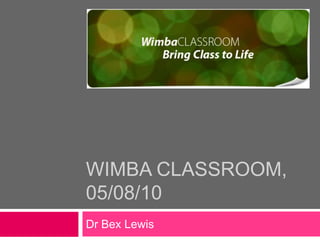 WimbA Classroom, 02/09/10 Dr Bex Lewis 