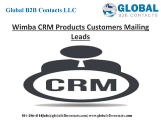 Wimba CRM Products Customers Mailing
Leads
Global B2B Contacts LLC
816-286-4114|info@globalb2bcontacts.com| www.globalb2bcontacts.com
 